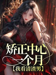 矫正中心一个月，我看清渣男