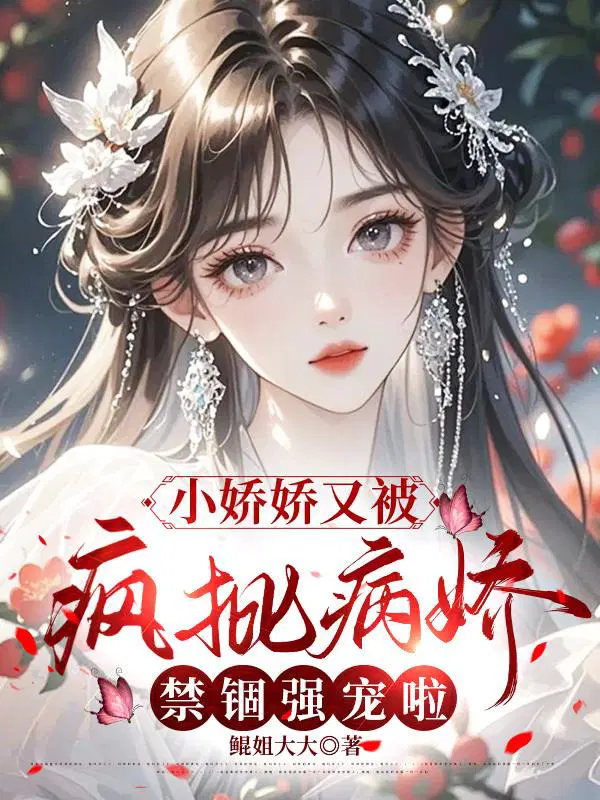 小娇娇又被疯批病娇禁锢强宠啦