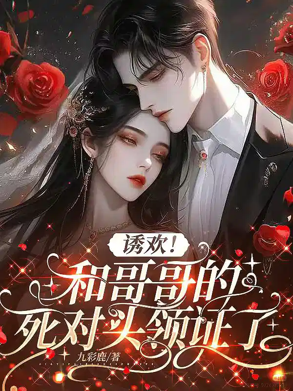 诱欢！和哥哥的死对头领证了
