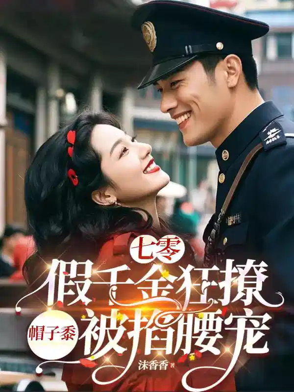 七零：假千金狂撩帽子黍被掐腰宠
