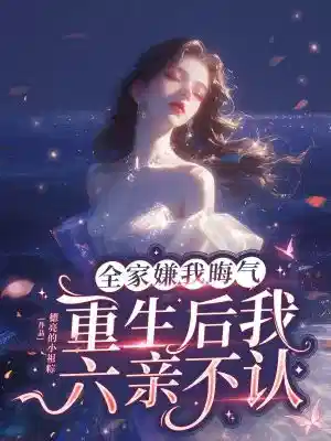 全家嫌我晦气，重生后我六亲不认