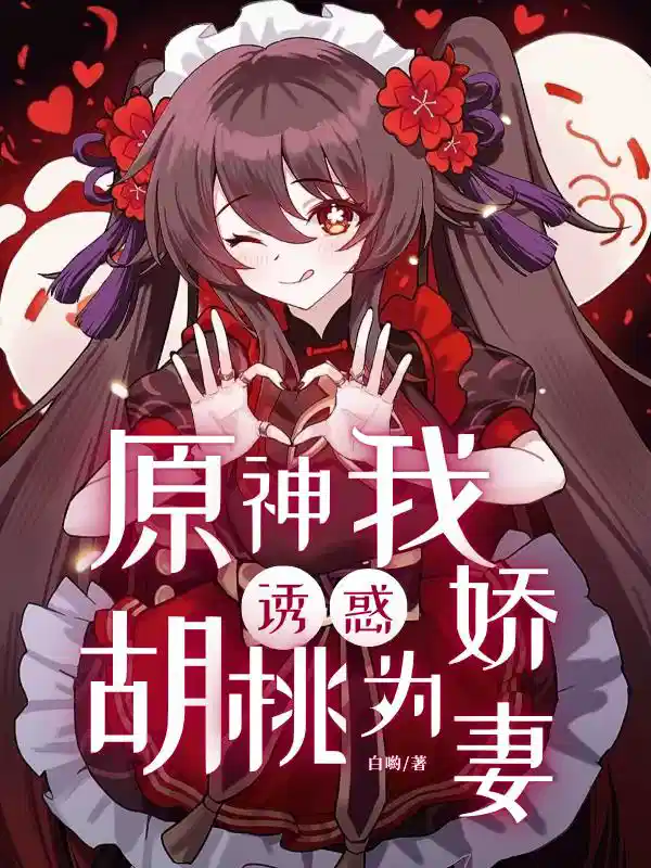 原神：从诱拐胡桃到沦为娇妻开始