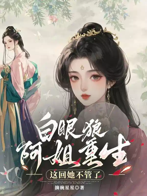 白眼狼阿姐重生，这回她不管了